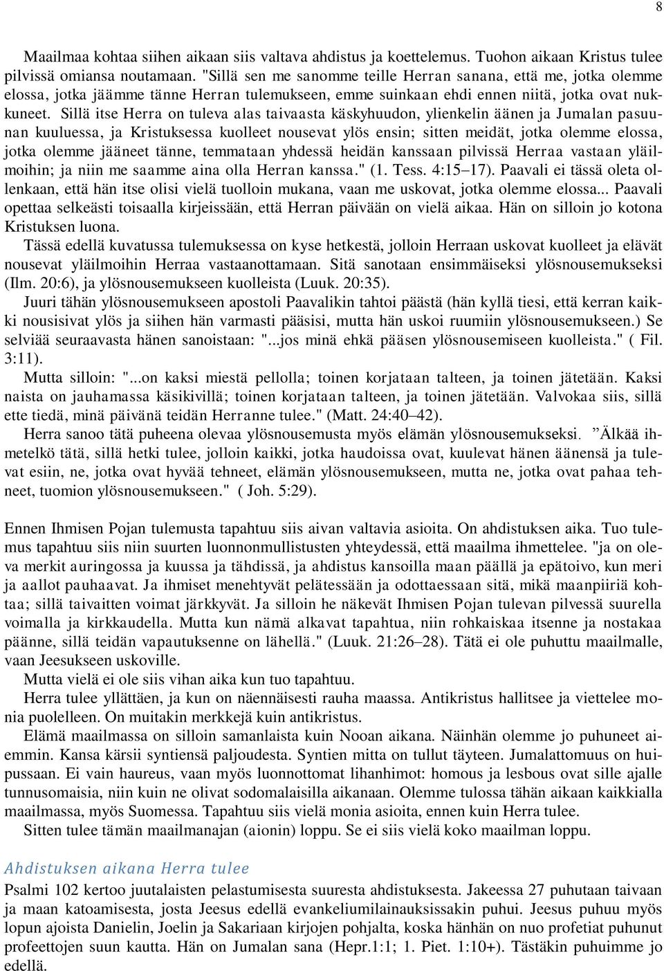 Sillä itse Herra on tuleva alas taivaasta käskyhuudon, ylienkelin äänen ja Jumalan pasuunan kuuluessa, ja Kristuksessa kuolleet nousevat ylös ensin; sitten meidät, jotka olemme elossa, jotka olemme