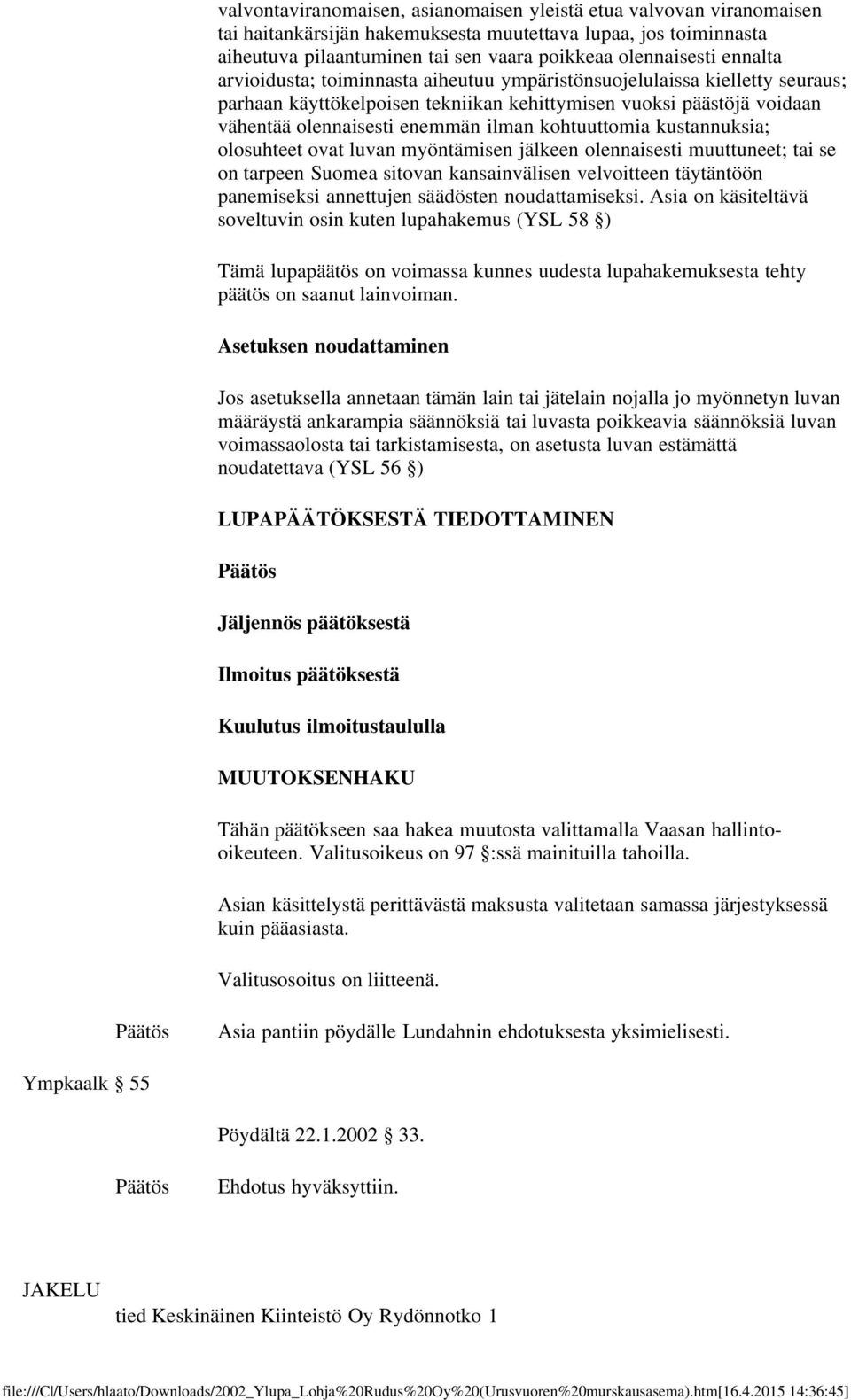 kohtuuttomia kustannuksia; olosuhteet ovat luvan myöntämisen jälkeen olennaisesti muuttuneet; tai se on tarpeen Suomea sitovan kansainvälisen velvoitteen täytäntöön panemiseksi annettujen säädösten