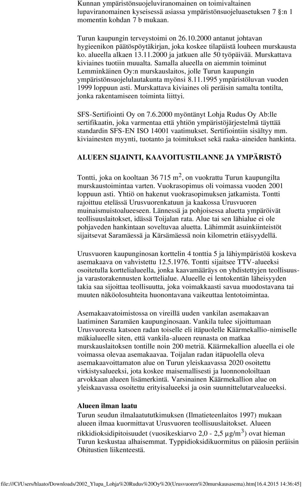 Samalla alueella on aiemmin toiminut Lemminkäinen Oy:n murskauslaitos, jolle Turun kaupungin ympäristönsuojelulautakunta myönsi 8.11.1995 ympäristöluvan vuoden 1999 loppuun asti.