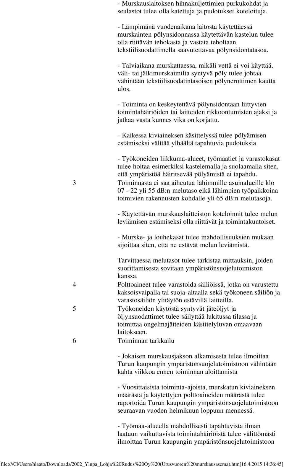 pölynsidontatasoa. - Talviaikana murskattaessa, mikäli vettä ei voi käyttää, väli- tai jälkimurskaimilta syntyvä pöly tulee johtaa vähintään tekstiilisuodatintasoisen pölynerottimen kautta ulos.