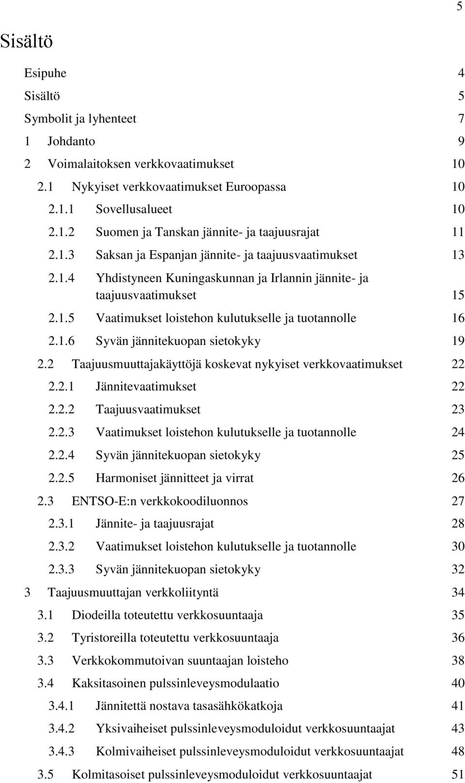 2 Taajuusmuuttajakäyttöjä koskevat nykyiset verkkovaatimukset 22 2.2.1 Jännitevaatimukset 22 2.2.2 Taajuusvaatimukset 23 2.2.3 Vaatimukset loistehon kulutukselle ja tuotannolle 24 2.2.4 Syvän jännitekuopan sietokyky 25 2.