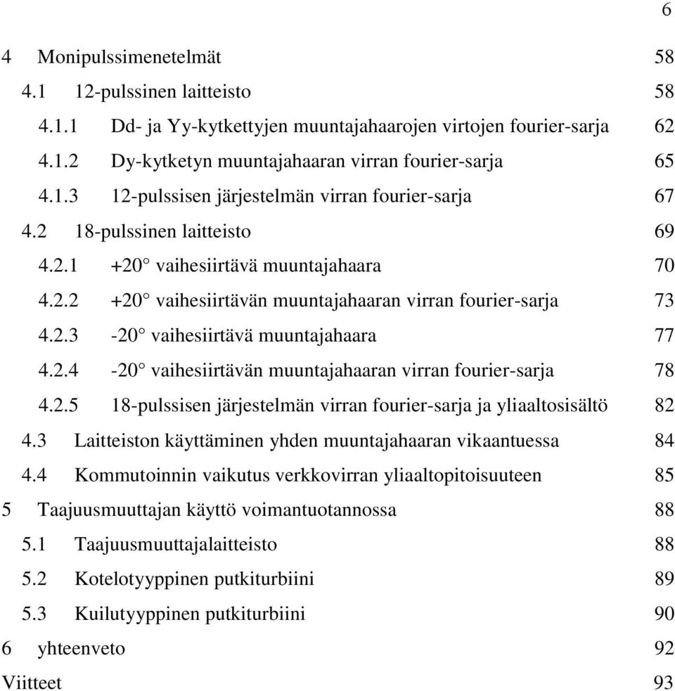 2.5 18-pulssisen järjestelmän virran fourier-sarja ja yliaaltosisältö 82 4.3 Laitteiston käyttäminen yhden muuntajahaaran vikaantuessa 84 4.