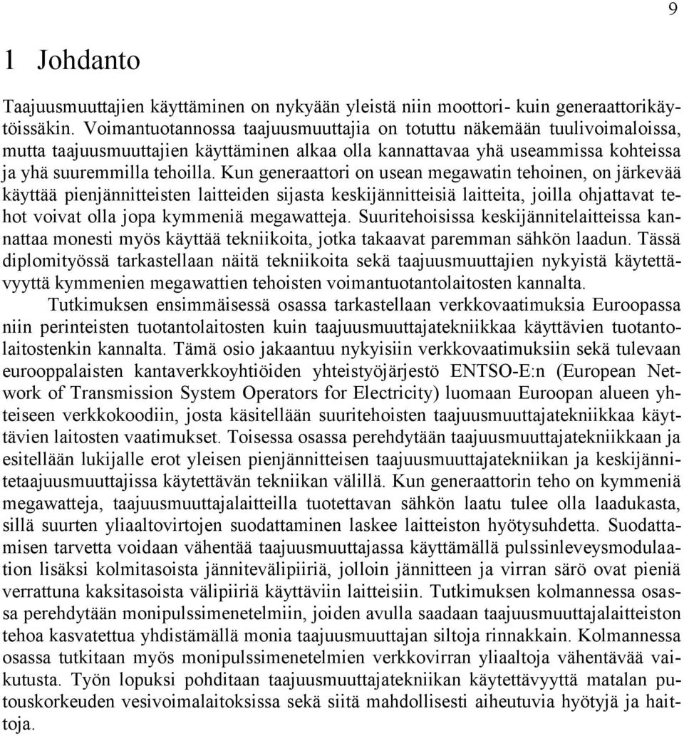 Kun generaattori on usean megawatin tehoinen, on järkevää käyttää pienjännitteisten laitteiden sijasta keskijännitteisiä laitteita, joilla ohjattavat tehot voivat olla jopa kymmeniä megawatteja.