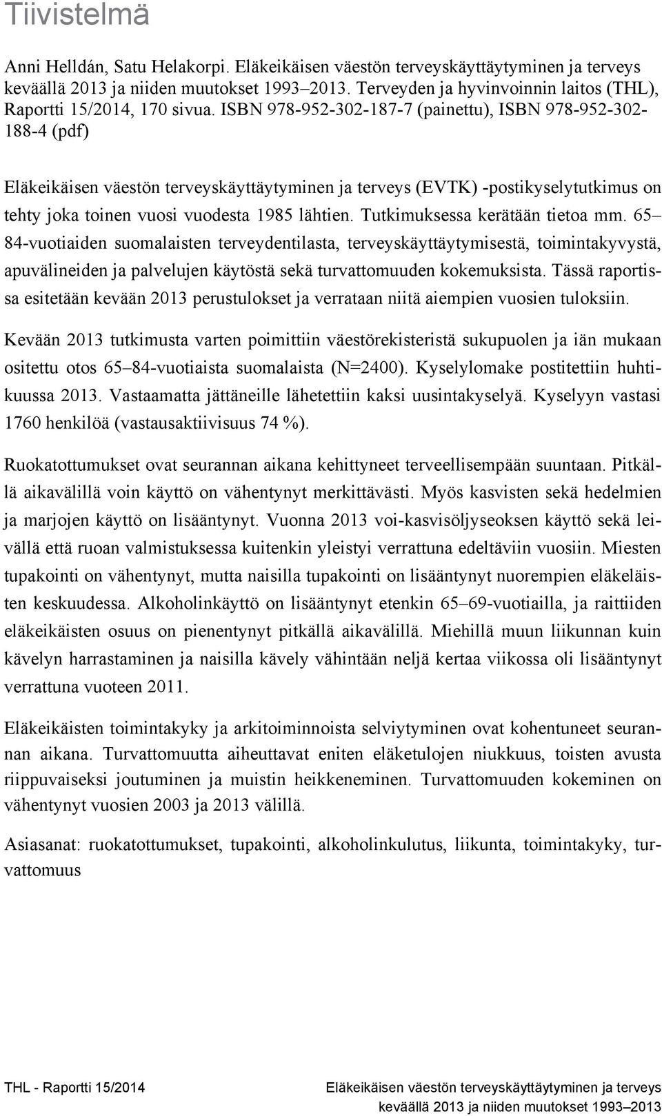 Tutkimuksessa kerätään tietoa mm. 65 84-vuotiaiden suomalaisten terveydentilasta, terveyskäyttäytymisestä, toimintakyvystä, apuvälineiden ja palvelujen käytöstä sekä turvattomuuden kokemuksista.