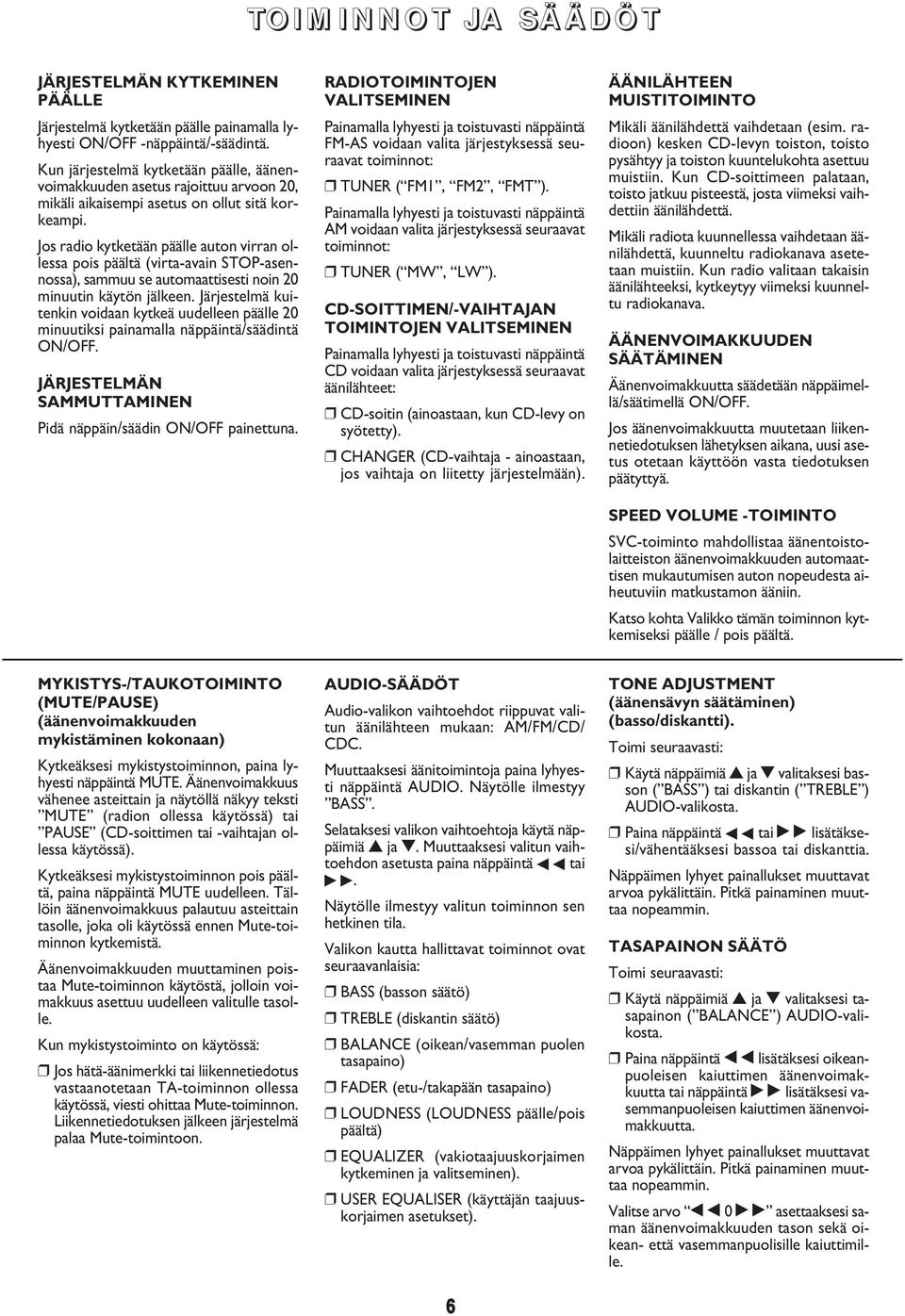 Jos radio kytketään päälle auton virran ollessa pois päältä (virta-avain STOP-asennossa), sammuu se automaattisesti noin 20 minuutin käytön jälkeen.
