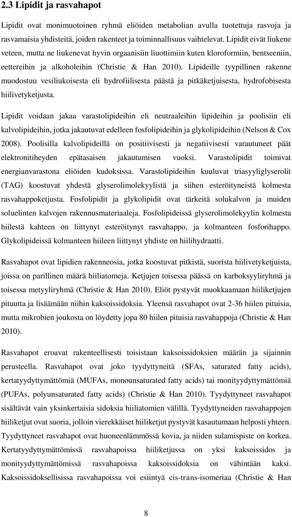 Lipideille tyypillinen rakenne muodostuu vesiliukoisesta eli hydrofiilisesta päästä ja pitkäketjuisesta, hydrofobisesta hiilivetyketjusta.