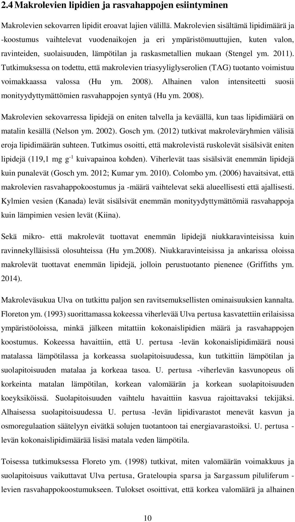 Tutkimuksessa on todettu, että makrolevien triasyyliglyserolien (TAG) tuotanto voimistuu voimakkaassa valossa (Hu ym. 2008).