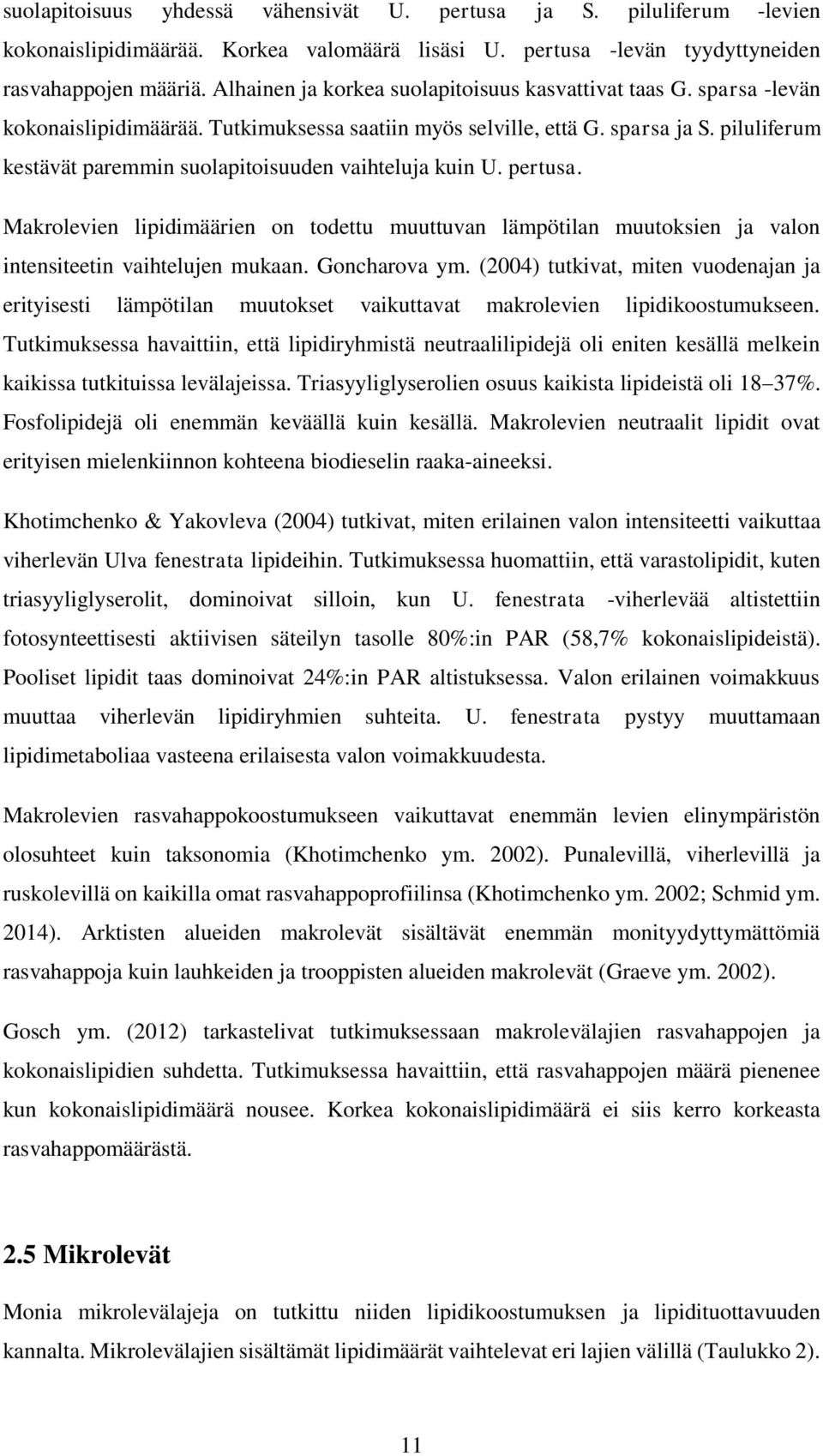 piluliferum kestävät paremmin suolapitoisuuden vaihteluja kuin U. pertusa. Makrolevien lipidimäärien on todettu muuttuvan lämpötilan muutoksien ja valon intensiteetin vaihtelujen mukaan.