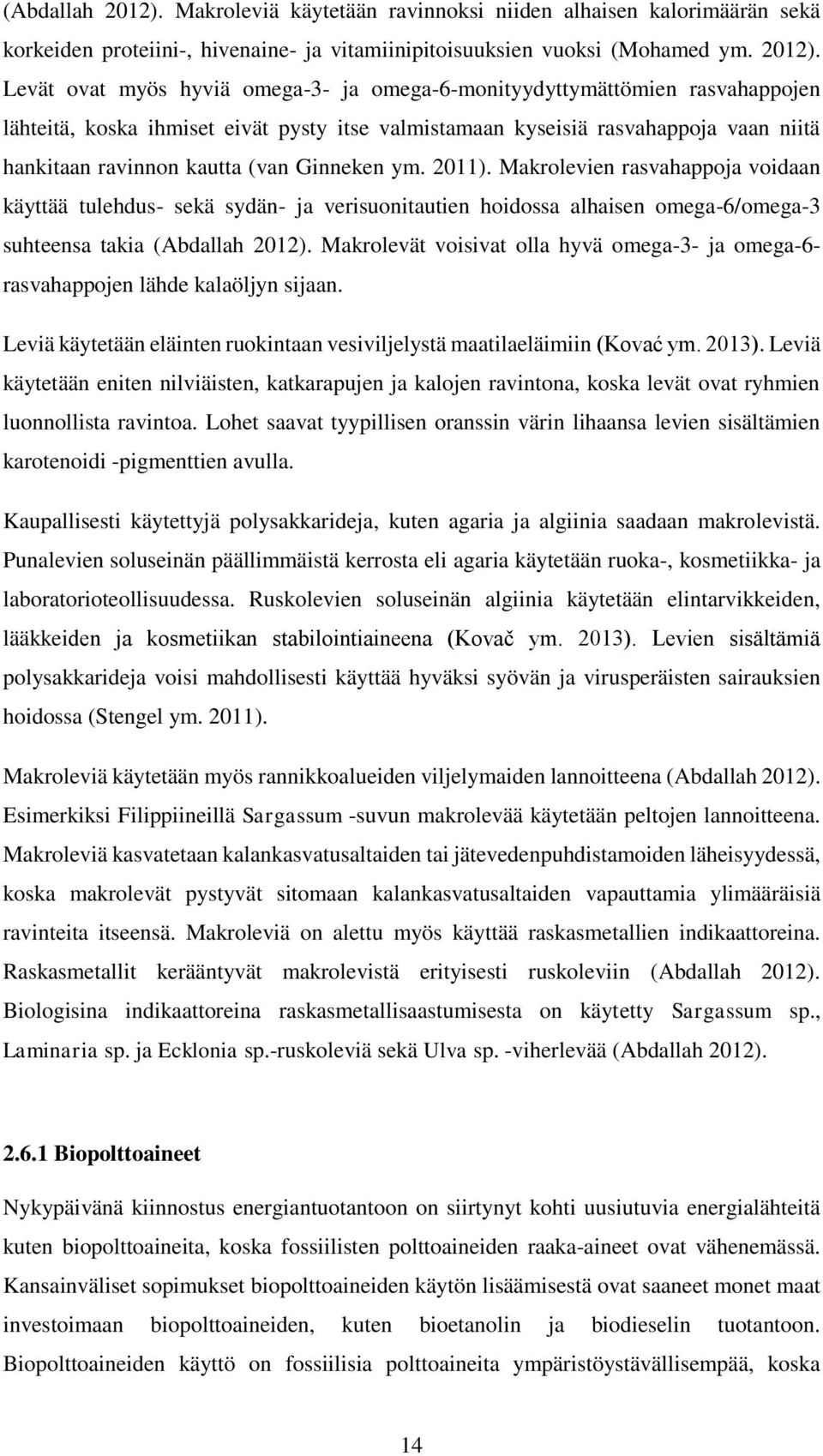 Levät ovat myös hyviä omega-3- ja omega-6-monityydyttymättömien rasvahappojen lähteitä, koska ihmiset eivät pysty itse valmistamaan kyseisiä rasvahappoja vaan niitä hankitaan ravinnon kautta (van