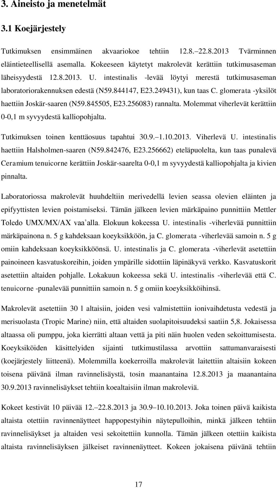 glomerata -yksilöt haettiin Joskär-saaren (N59.845505, E23.256083) rannalta. Molemmat viherlevät kerättiin 0-0,1 m syvyydestä kalliopohjalta. Tutkimuksen toinen kenttäosuus tapahtui 30.9. 1.10.2013.