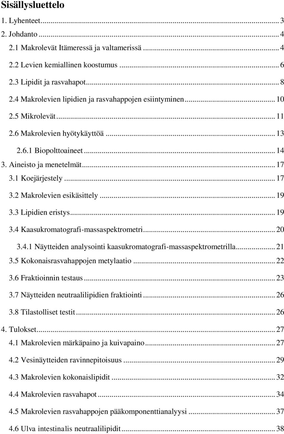 1 Koejärjestely... 17 3.2 Makrolevien esikäsittely... 19 3.3 Lipidien eristys... 19 3.4 Kaasukromatografi-massaspektrometri... 20 3.4.1 Näytteiden analysointi kaasukromatografi-massaspektrometrilla.