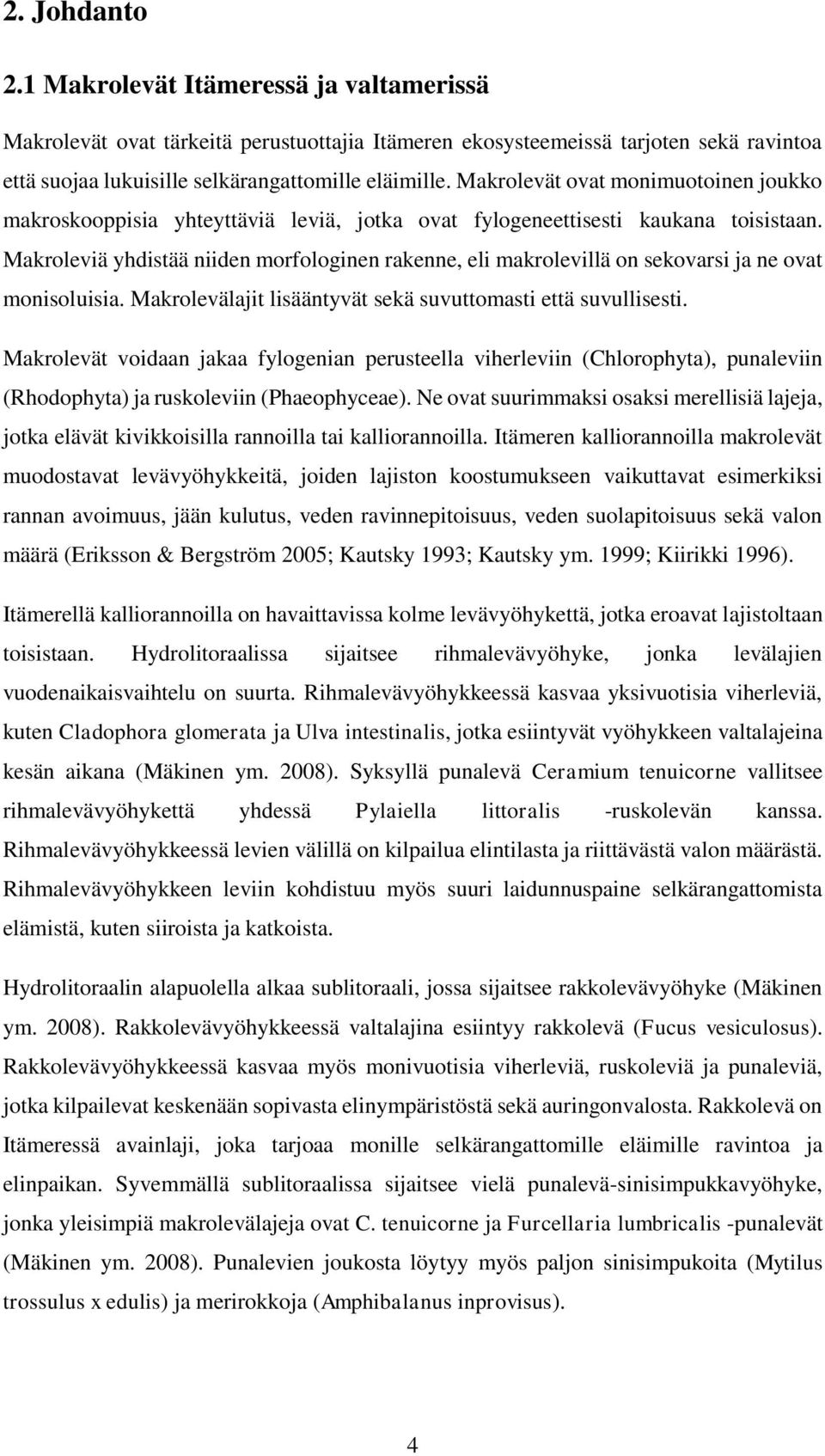 Makroleviä yhdistää niiden morfologinen rakenne, eli makrolevillä on sekovarsi ja ne ovat monisoluisia. Makrolevälajit lisääntyvät sekä suvuttomasti että suvullisesti.