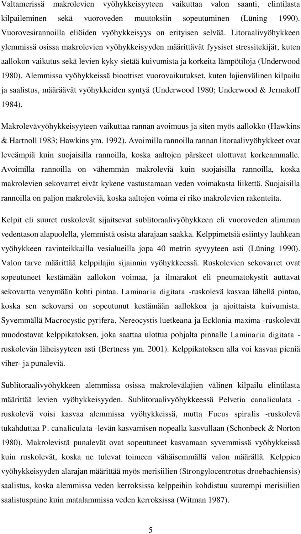 Litoraalivyöhykkeen ylemmissä osissa makrolevien vyöhykkeisyyden määrittävät fyysiset stressitekijät, kuten aallokon vaikutus sekä levien kyky sietää kuivumista ja korkeita lämpötiloja (Underwood