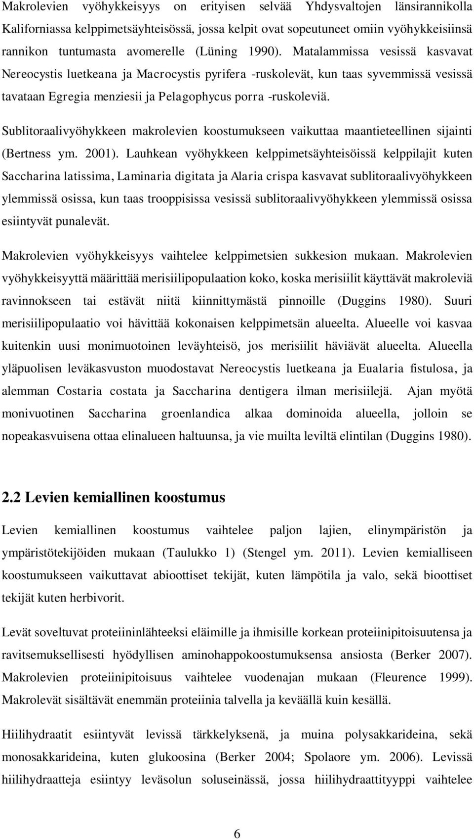 Sublitoraalivyöhykkeen makrolevien koostumukseen vaikuttaa maantieteellinen sijainti (Bertness ym. 2001).