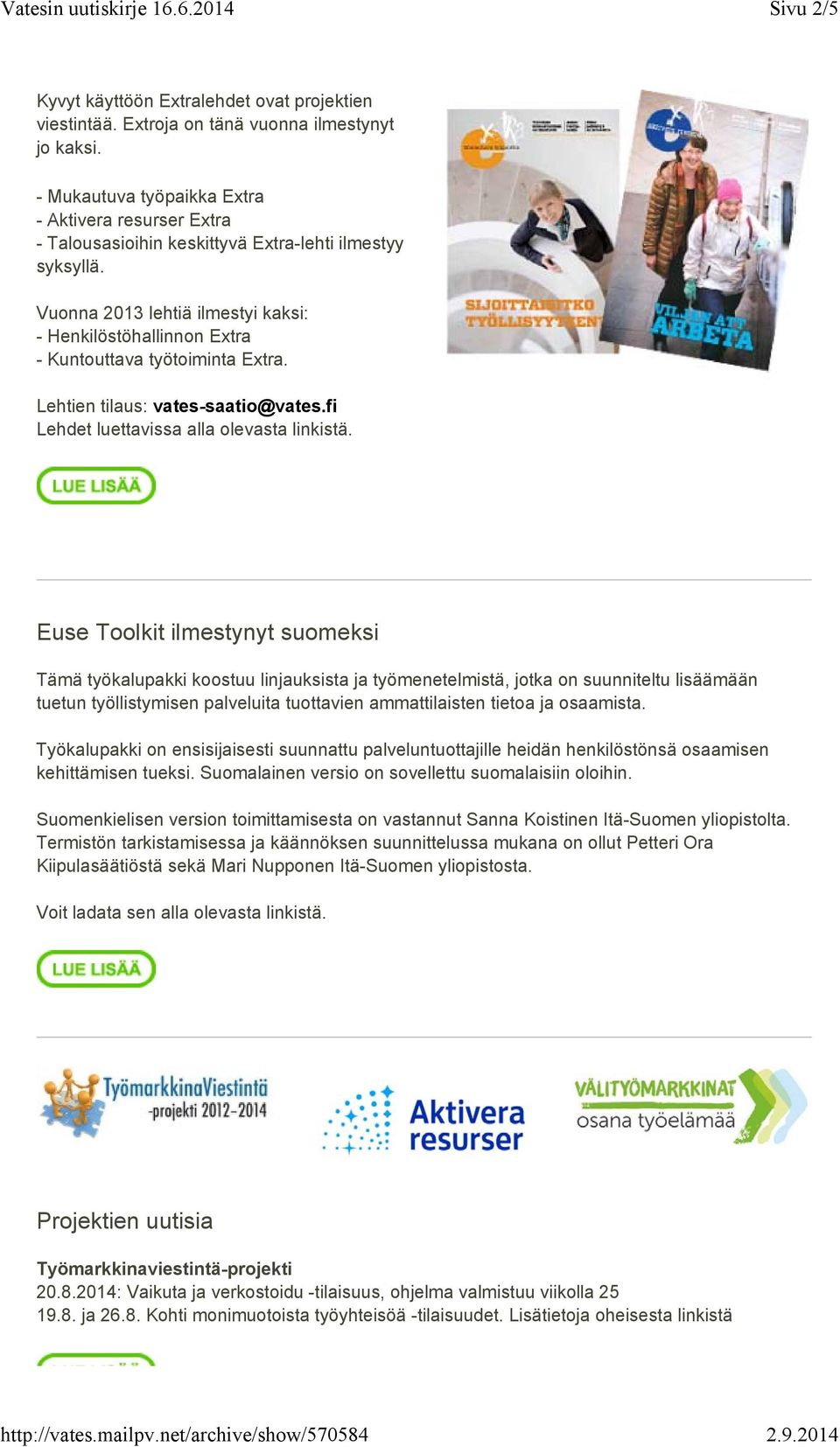 Vuonna 2013 lehtiä ilmestyi kaksi: - Henkilöstöhallinnon Extra - Kuntouttava työtoiminta Extra. Lehtien tilaus: vates-saatio@vates.fi Lehdet luettavissa alla olevasta linkistä.