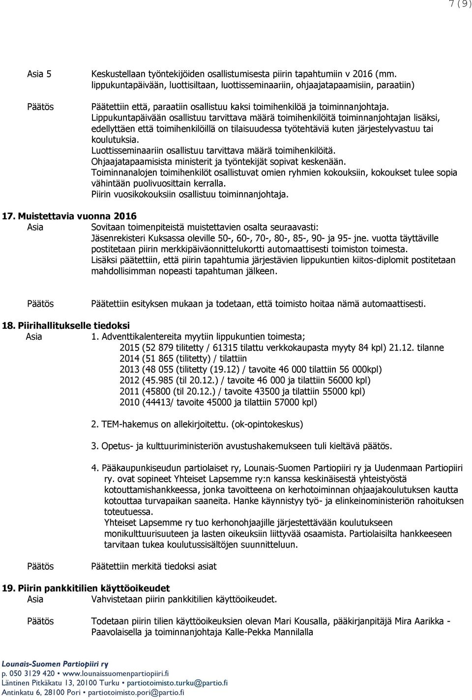 Lippukuntapäivään osallistuu tarvittava määrä toimihenkilöitä toiminnanjohtajan lisäksi, edellyttäen että toimihenkilöillä on tilaisuudessa työtehtäviä kuten järjestelyvastuu tai koulutuksia.