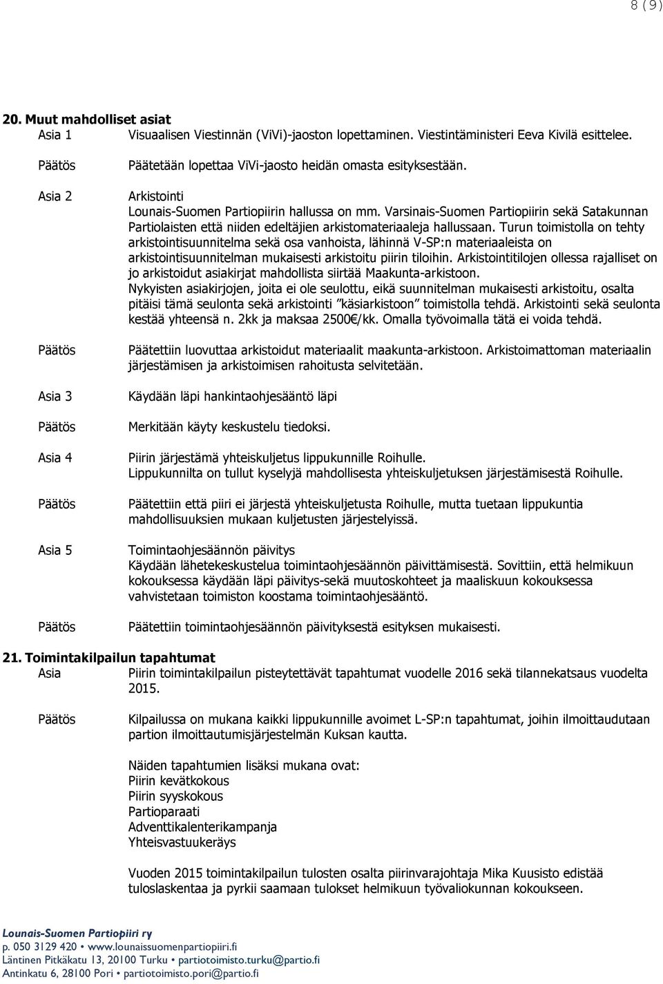 Turun toimistolla on tehty arkistointisuunnitelma sekä osa vanhoista, lähinnä V-SP:n materiaaleista on arkistointisuunnitelman mukaisesti arkistoitu piirin tiloihin.