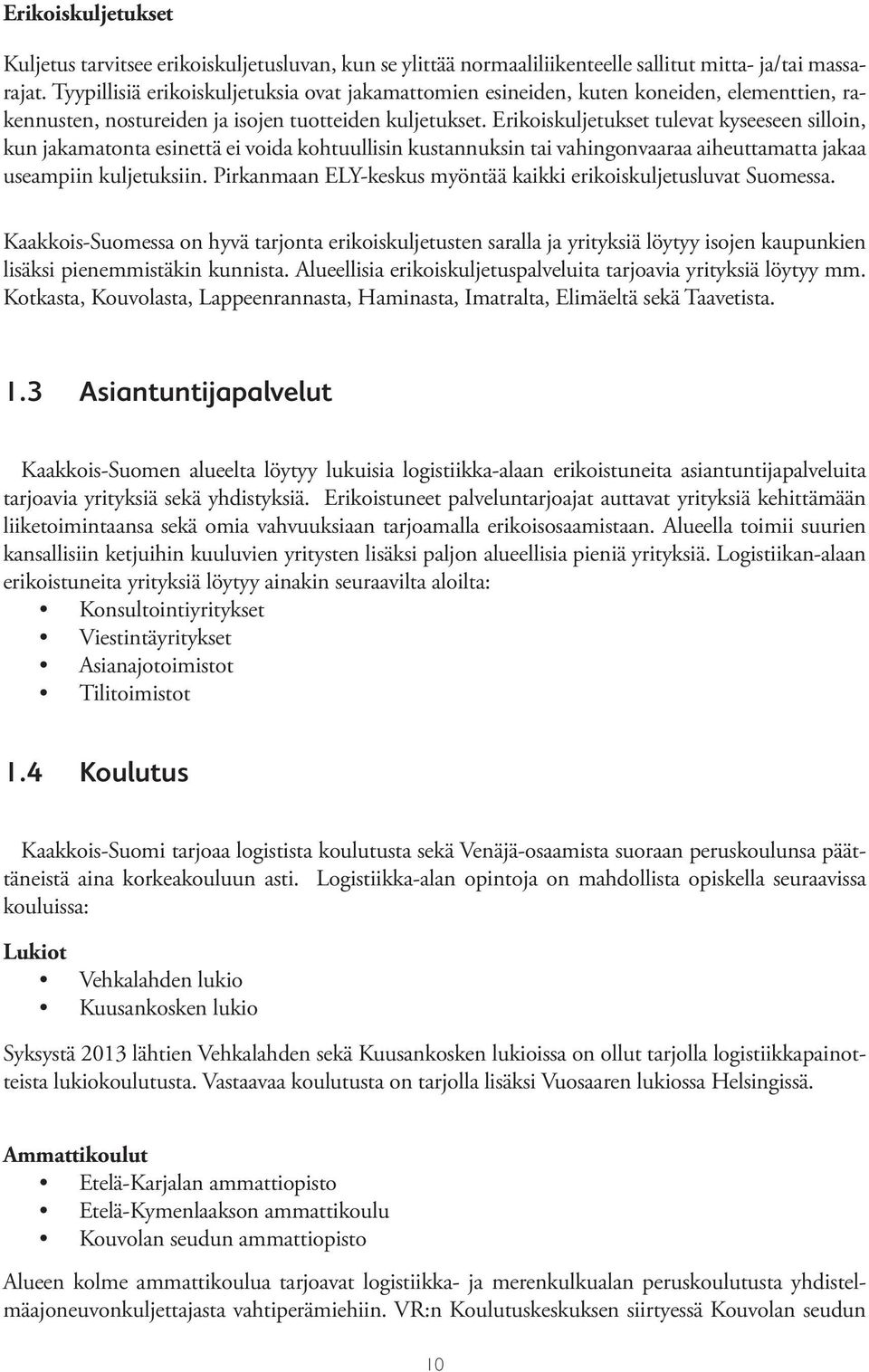 Erikoiskuljetukset tulevat kyseeseen silloin, kun jakamatonta esinettä ei voida kohtuullisin kustannuksin tai vahingonvaaraa aiheuttamatta jakaa useampiin kuljetuksiin.