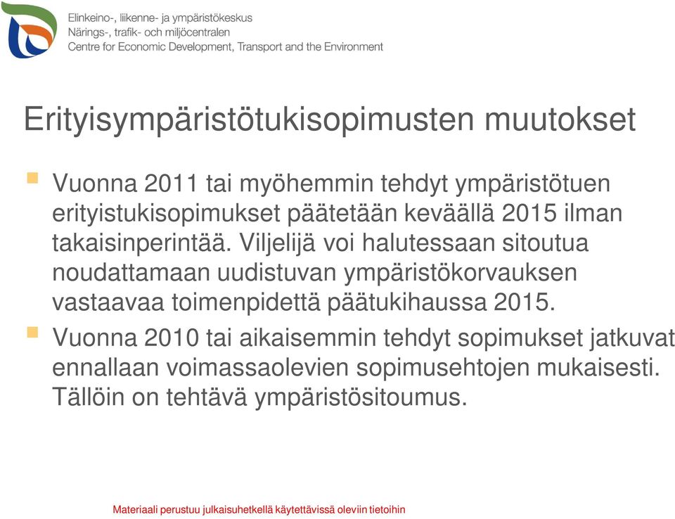 Viljelijä voi halutessaan sitoutua noudattamaan uudistuvan ympäristökorvauksen vastaavaa toimenpidettä