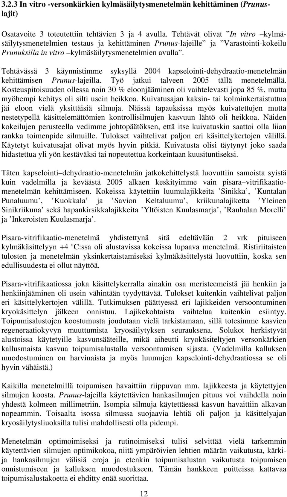 Tehtävässä 3 käynnistimme syksyllä 2004 kapselointi-dehydraatio-menetelmän kehittämisen Prunus-lajeilla. Työ jatkui talveen 2005 tällä menetelmällä.