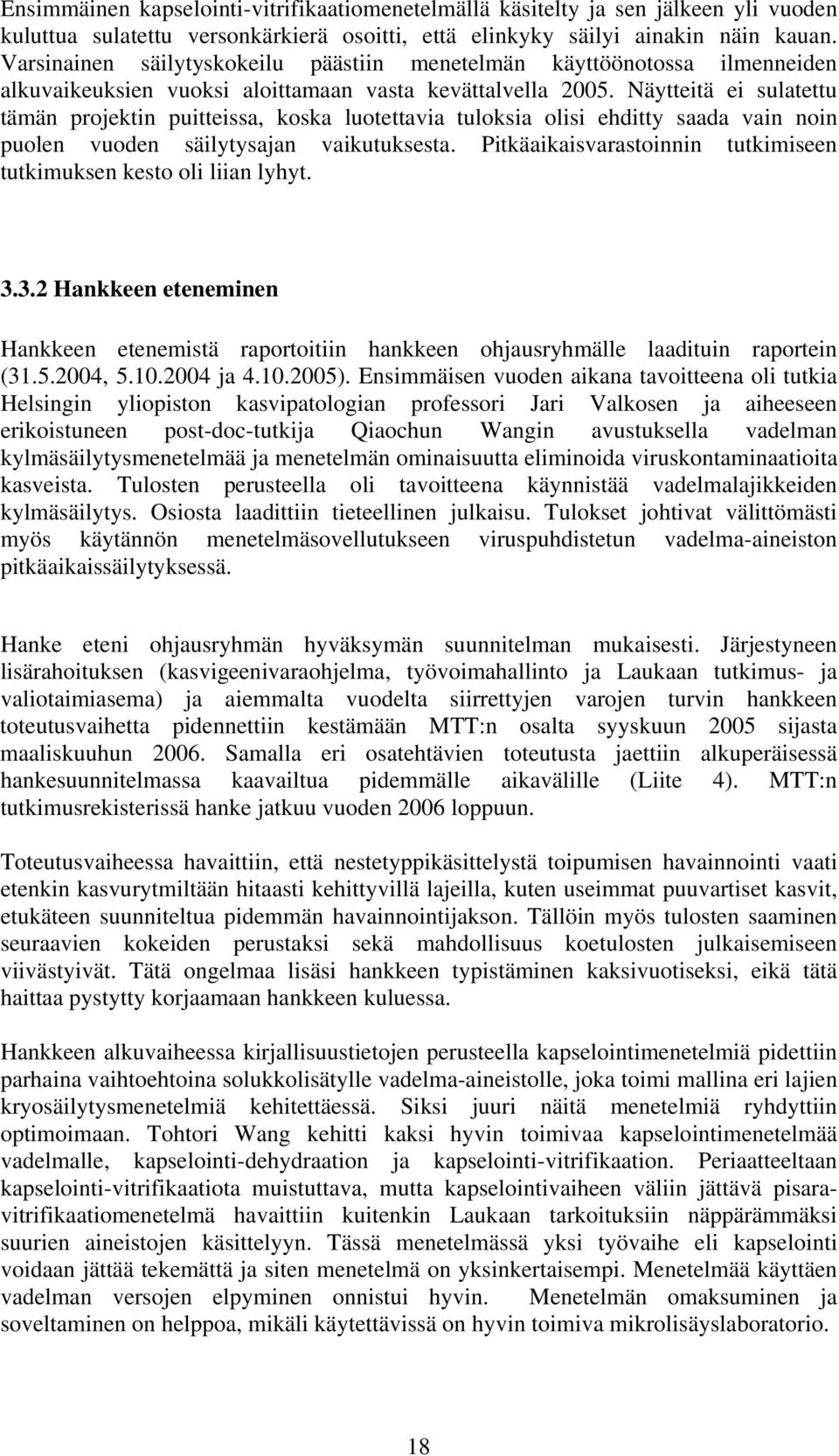 Näytteitä ei sulatettu tämän projektin puitteissa, koska luotettavia tuloksia olisi ehditty saada vain noin puolen vuoden säilytysajan vaikutuksesta.