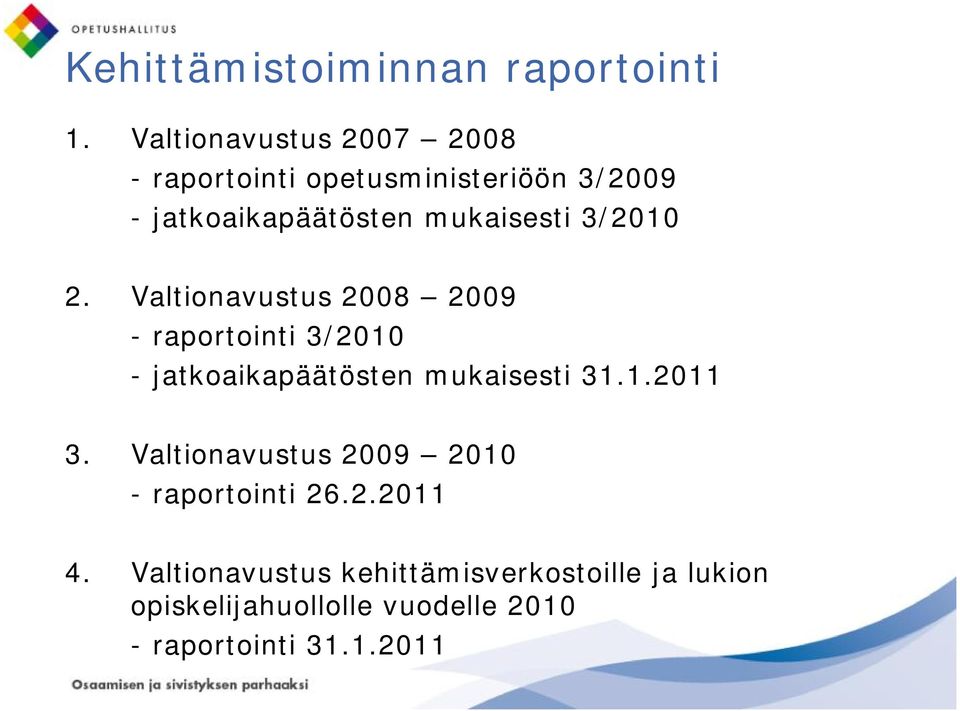 3/2010 2. Valtionavustus 2008 2009 - raportointi 3/2010 - jatkoaikapäätösten mukaisesti 31.1.2011 3.