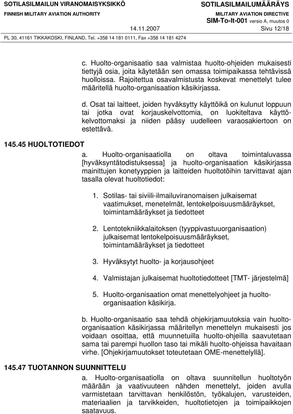 Osat tai laitteet, joiden hyväksytty käyttöikä on kulunut loppuun tai jotka ovat korjauskelvottomia, on luokiteltava käyttökelvottomaksi ja niiden pääsy uudelleen varaosakiertoon on estettävä. 145.