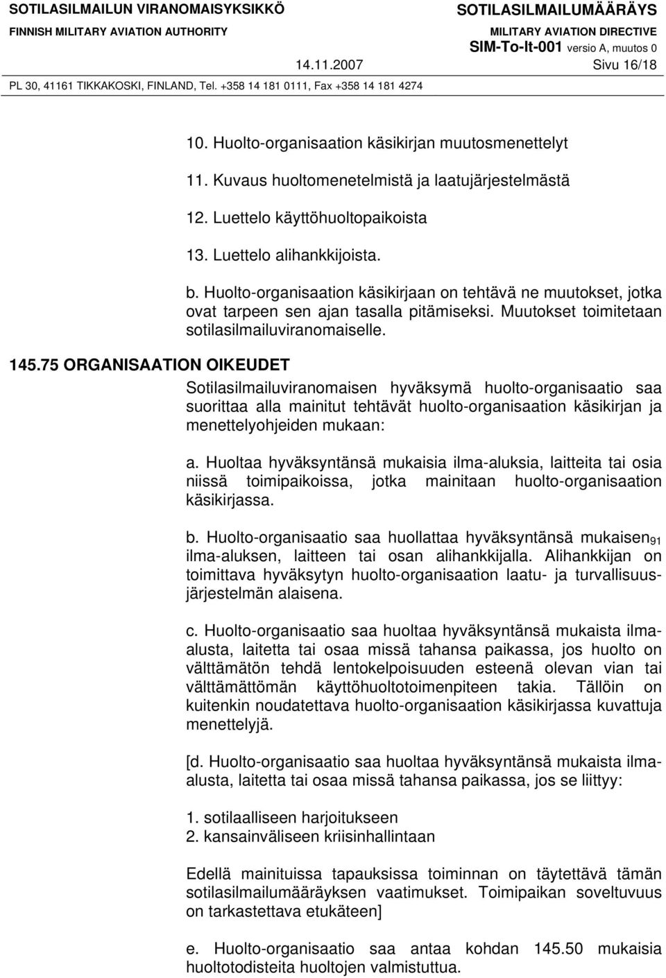 75 ORGANISAATION OIKEUDET Sotilasilmailuviranomaisen hyväksymä huolto-organisaatio saa suorittaa alla mainitut tehtävät huolto-organisaation käsikirjan ja menettelyohjeiden mukaan: a.