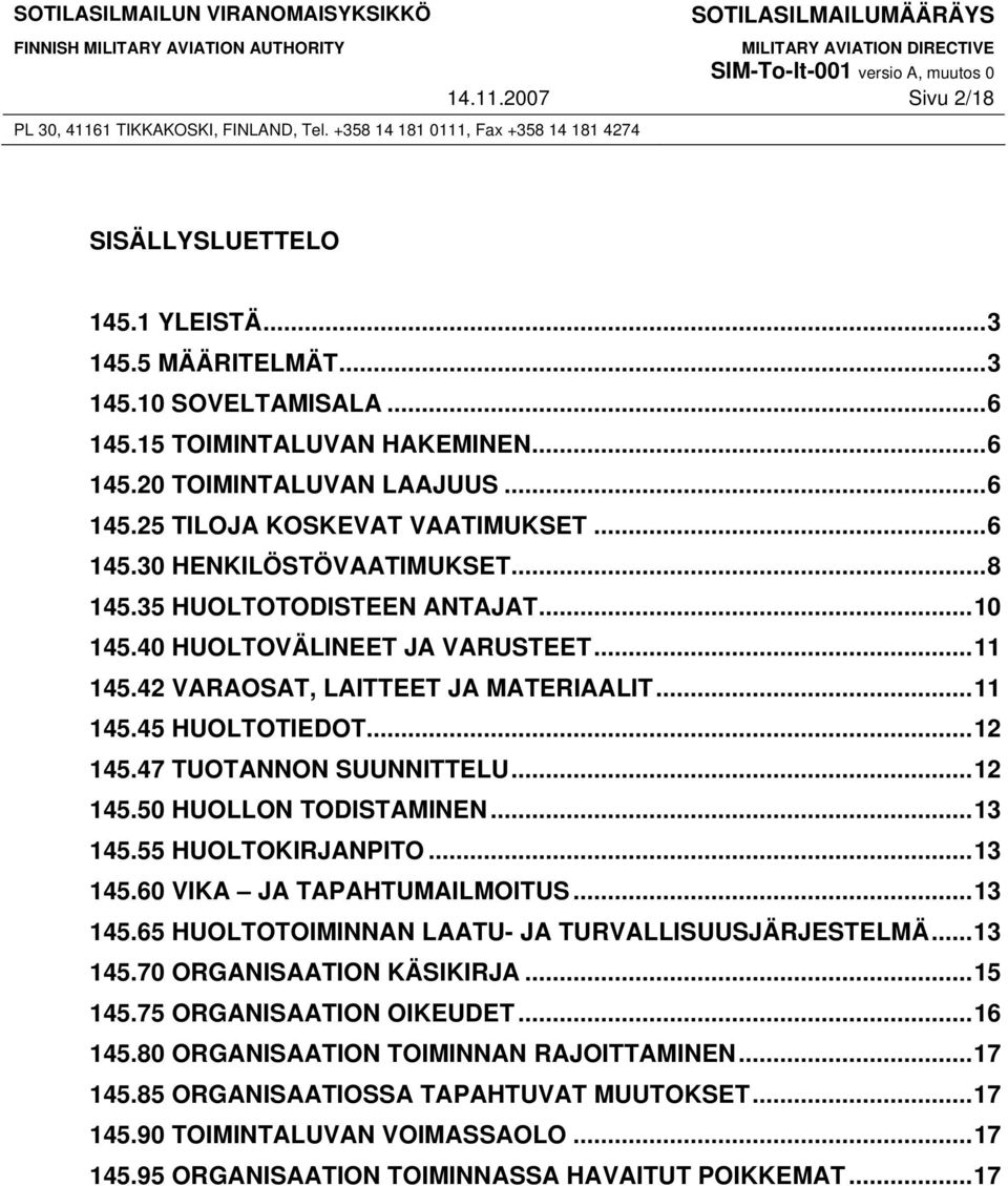 47 TUOTANNON SUUNNITTELU...12 145.50 HUOLLON TODISTAMINEN...13 145.55 HUOLTOKIRJANPITO...13 145.60 VIKA JA TAPAHTUMAILMOITUS...13 145.65 HUOLTOTOIMINNAN LAATU- JA TURVALLISUUSJÄRJESTELMÄ...13 145.70 ORGANISAATION KÄSIKIRJA.