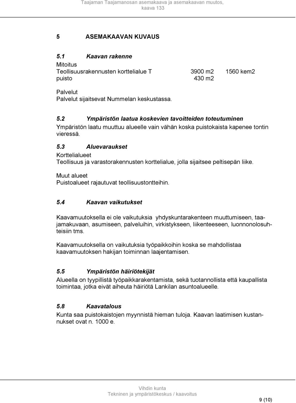 4 Kaavan vaikutukset Kaavamuutoksella ei ole vaikutuksia yhdyskuntarakenteen muuttumiseen, taajamakuvaan, asumiseen, palveluihin, virkistykseen, liikenteeseen, luonnonolosuhteisiin tms.