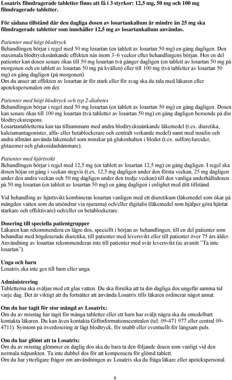 Patienter med högt blodtryck Behandlingen börjar i regel med 50 mg losartan (en tablett av losartan 50 mg) en gång dagligen.