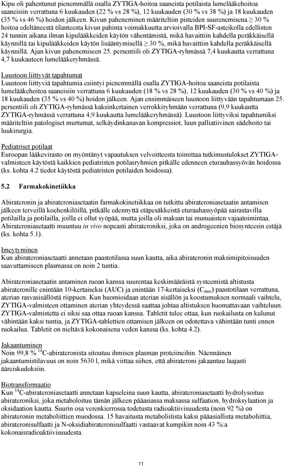 Kivun paheneminen määriteltiin pisteiden suurenemisena 30 % hoitoa edeltäneestä tilanteesta kivun pahinta voimakkuutta arvioivalla BPI-SF-asteikolla edellisten 24 tunnin aikana ilman kipulääkkeiden