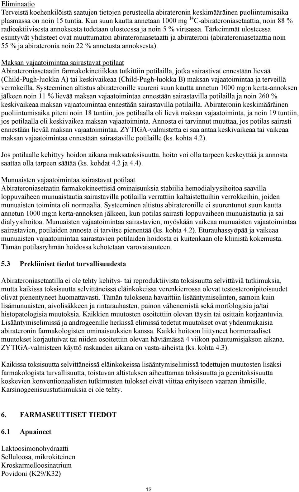 Tärkeimmät ulosteessa esiintyvät yhdisteet ovat muuttumaton abirateroniasetaatti ja abirateroni (abirateroniasetaattia noin 55 % ja abirateronia noin 22 % annetusta annoksesta).