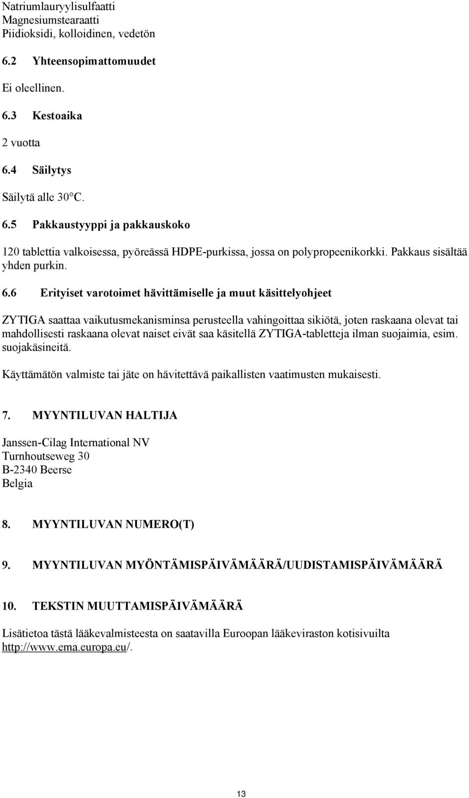 6 Erityiset varotoimet hävittämiselle ja muut käsittelyohjeet ZYTIGA saattaa vaikutusmekanisminsa perusteella vahingoittaa sikiötä, joten raskaana olevat tai mahdollisesti raskaana olevat naiset