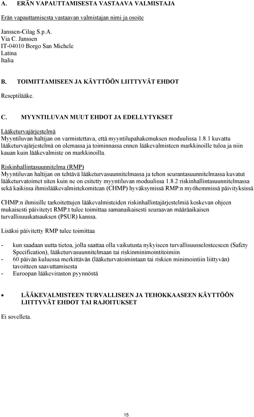 8.1 kuvattu lääketurvajärjestelmä on olemassa ja toiminnassa ennen lääkevalmisteen markkinoille tuloa ja niin kauan kuin lääkevalmiste on markkinoilla.