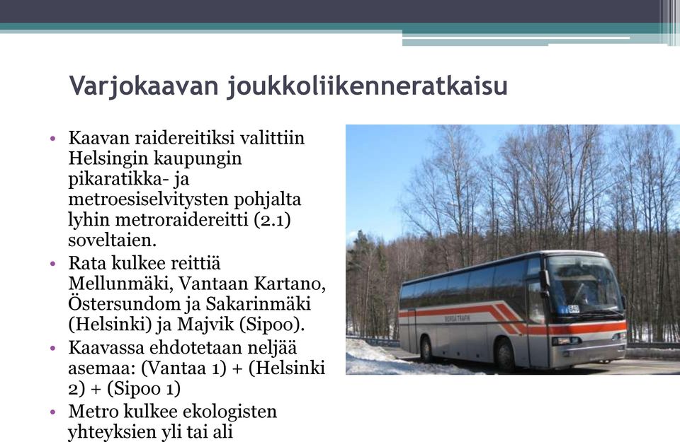 Rata kulkee reittiä Mellunmäki, Vantaan Kartano, Östersundom ja Sakarinmäki (Helsinki) ja Majvik