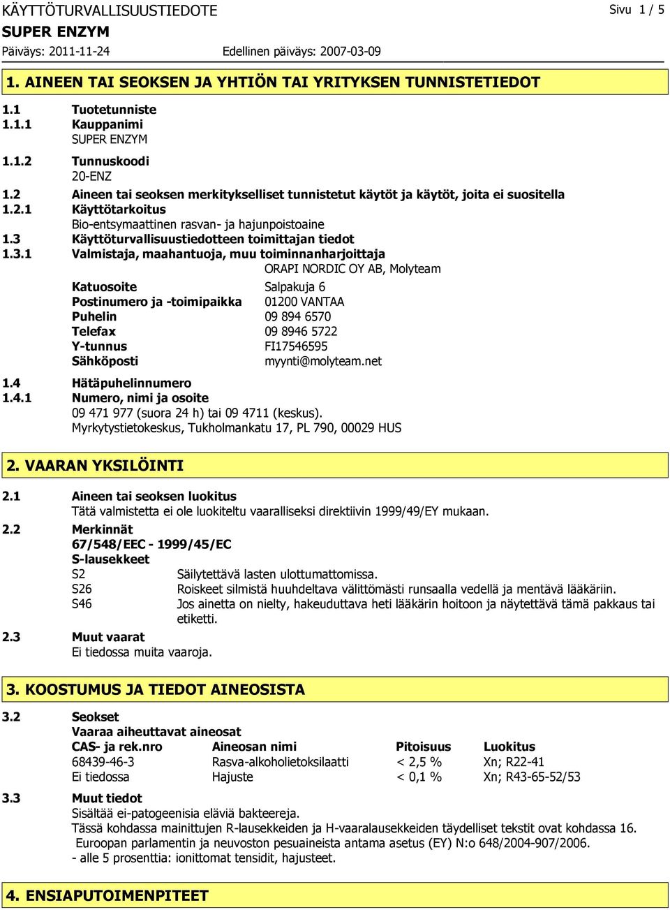 3 Käyttöturvallisuustiedotteen toimittajan tiedot 1.3.1 Valmistaja, maahantuoja, muu toiminnanharjoittaja ORAPI NORDIC OY AB, Molyteam Katuosoite Salpakuja 6 Postinumero ja -toimipaikka 01200 VANTAA