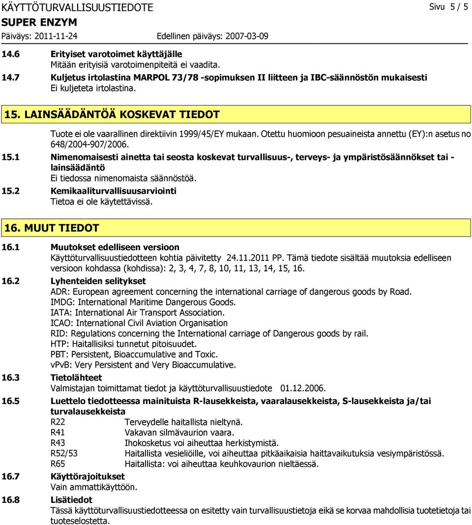 1 Nimenomaisesti ainetta tai seosta koskevat turvallisuus-, terveys- ja ympäristösäännökset tai - lainsäädäntö Ei tiedossa nimenomaista säännöstöä. 15.2 Kemikaaliturvallisuusarviointi 16.