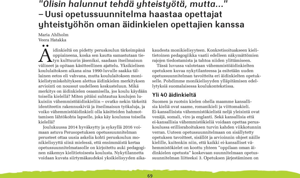 Yksikielisen koululaitoksen aikana aina 1990-luvulle saakka tällainen eetos eli vahvana, mutta koululaitoksen monikielistymiskehityksen alettua äidinkielen merkityksen arviointi on noussut uudelleen