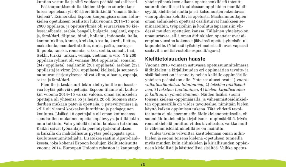 englanti, espanja, farsi/dari, filipino, hindi, hollanti, indonesia, italia, kantoninkiina, khmer, kreikka, kroatia, kurdi, liettua, makedonia, mandariinikiina, norja, paštu, portugali, puola,