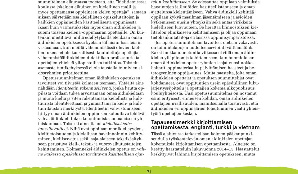 On kuitenkin mietittävä, millä edellytyksillä etenkään oman äidinkielen opetuksessa kyetään tällaisiin haasteisiin vastaamaan, kun meillä vähemmistössä olevien kielten tukena ei ole kansallisesti