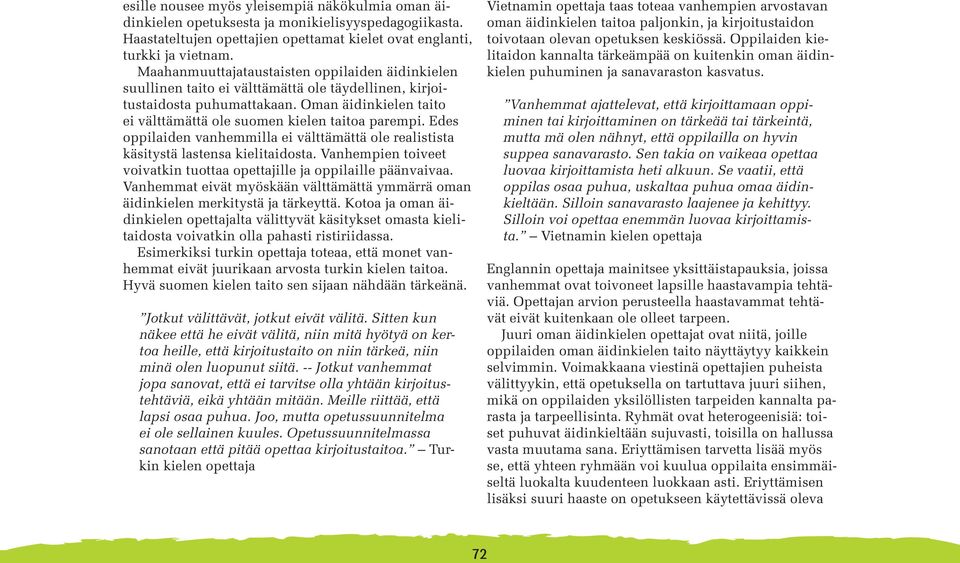 Oman äidinkielen taito ei välttämättä ole suomen kielen taitoa parempi. Edes oppilaiden vanhemmilla ei välttämättä ole realistista käsitystä lastensa kielitaidosta.