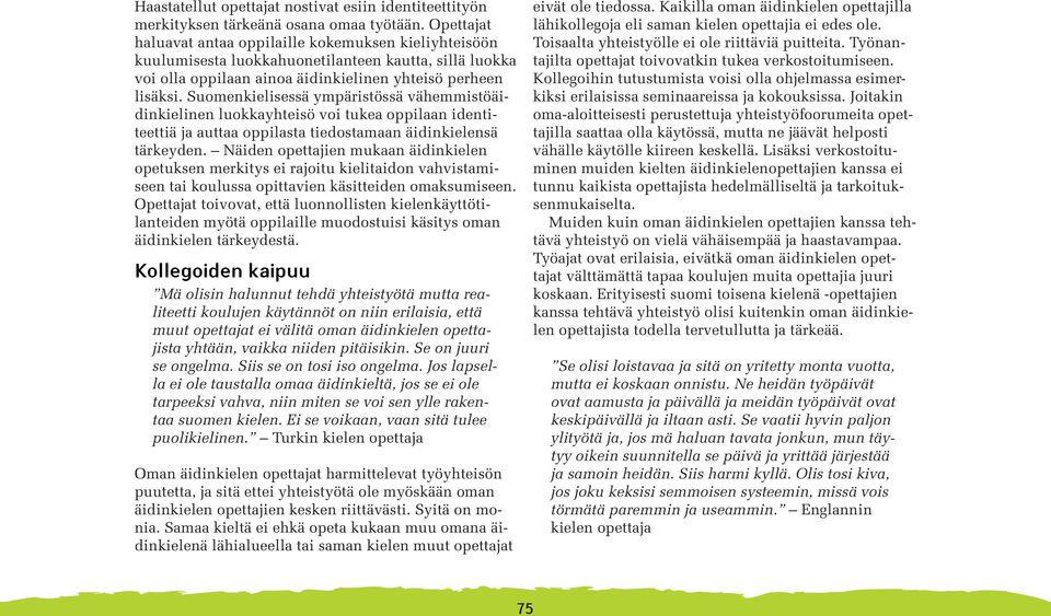 Suomenkielisessä ympäristössä vähemmistöäidinkielinen luokkayhteisö voi tukea oppilaan identiteettiä ja auttaa oppilasta tiedostamaan äidinkielensä tärkeyden.