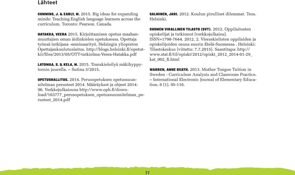 fi/opetutkii/files/2013/05/ott-tutkielma-veera-hatakka.pdf LATOMAA, S. & KELA, M. 2015. Transkieleilyä mäkihyppytornin juurella. Sutina 3/2015. OPETUSHALLITUS. 2014.