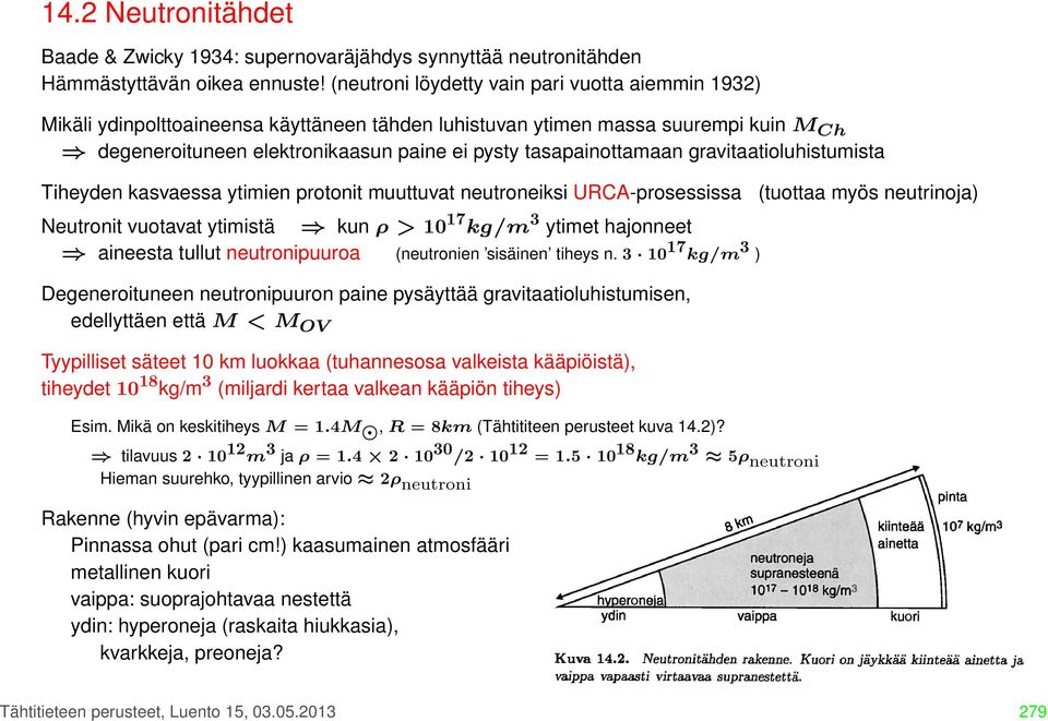 tasapainottamaan gravitaatioluhistumista Tiheyden kasvaessa ytimien protonit muuttuvat neutroneiksi URCA-prosessissa (tuottaa myös neutrinoja) Neutronit vuotavat ytimistä kun ρ > 10 17 kg/m 3 ytimet