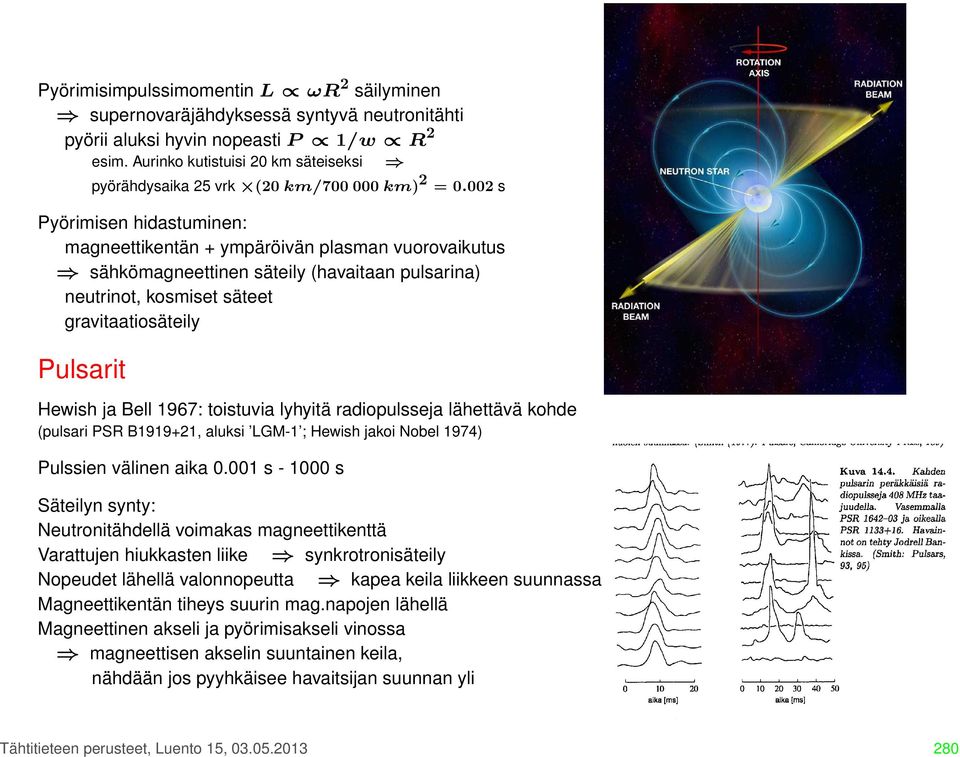 002 s Pyörimisen hidastuminen: magneettikentän + ympäröivän plasman vuorovaikutus sähkömagneettinen säteily (havaitaan pulsarina) neutrinot, kosmiset säteet gravitaatiosäteily Pulsarit Hewish ja Bell