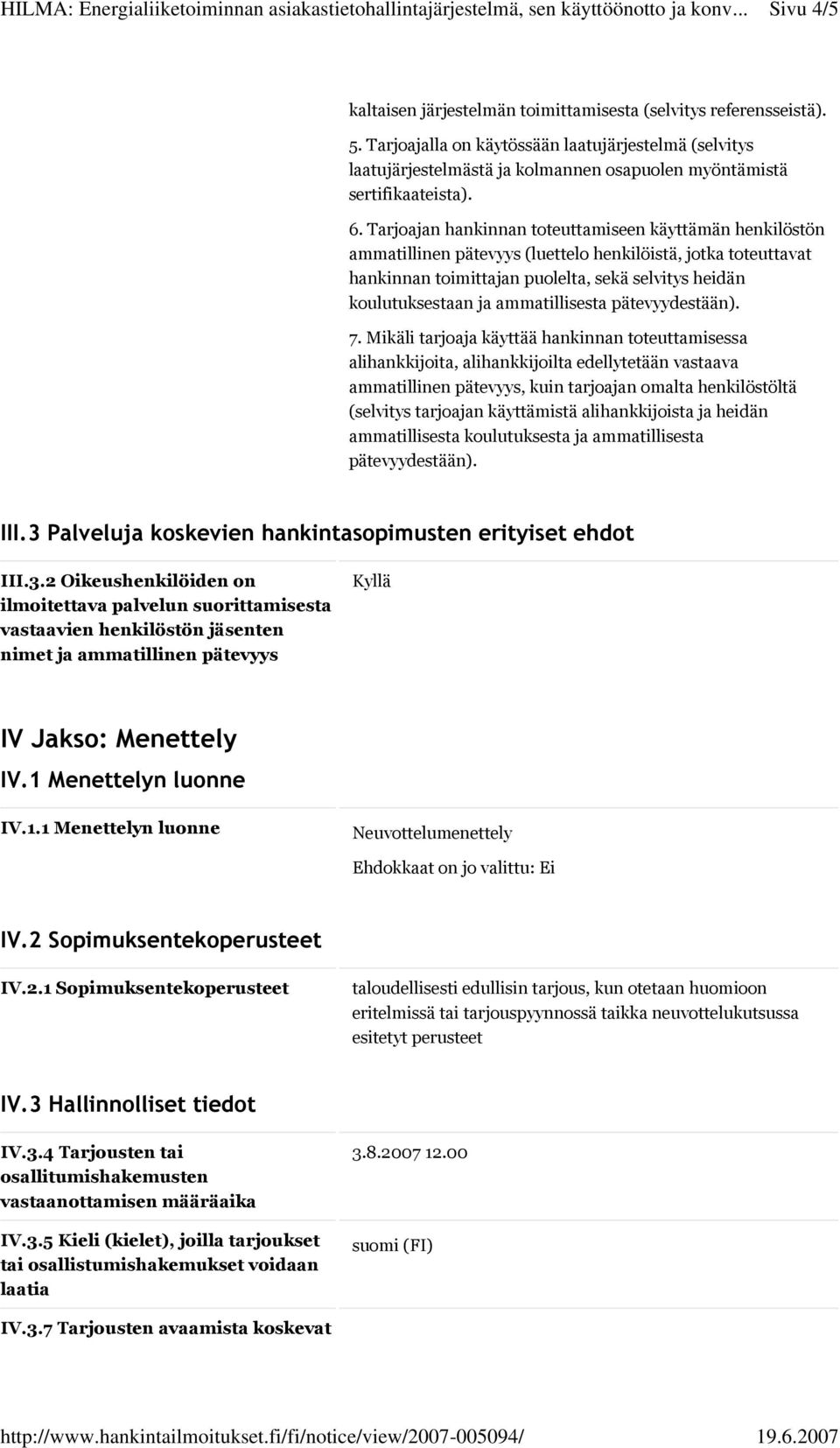 Tarjoajan hankinnan toteuttamiseen käyttämän henkilöstön ammatillinen pätevyys (luettelo henkilöistä, jotka toteuttavat hankinnan toimittajan puolelta, sekä selvitys heidän koulutuksestaan ja