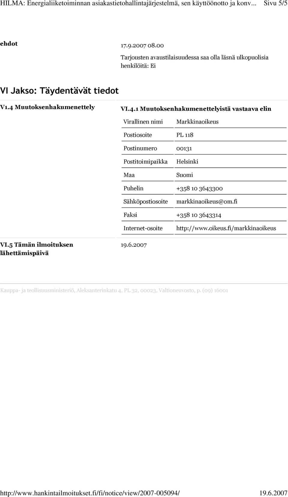 4 Muutoksenhakumenettely VI.4.1 Muutoksenhakumenettelyistä vastaava elin Markkinaoikeus Postiosoite PL 118 Postinumero 00131