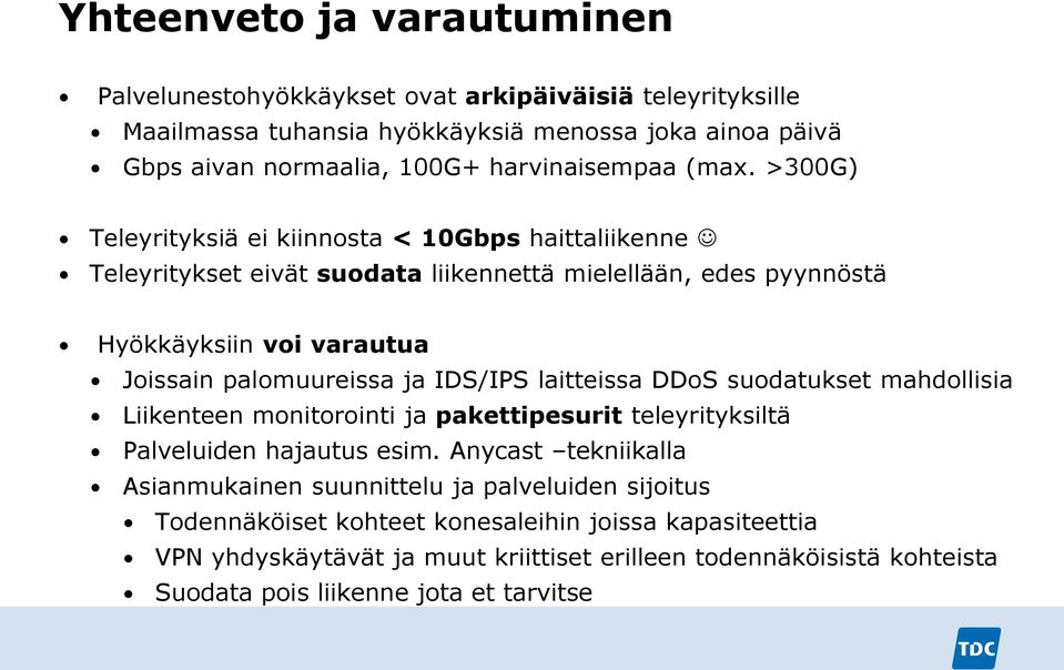 >300G) Teleyrityksiä ei kiinnosta < 10Gbps haittaliikenne Teleyritykset eivät suodata liikennettä mielellään, edes pyynnöstä Hyökkäyksiin voi varautua Joissain palomuureissa ja IDS/IPS