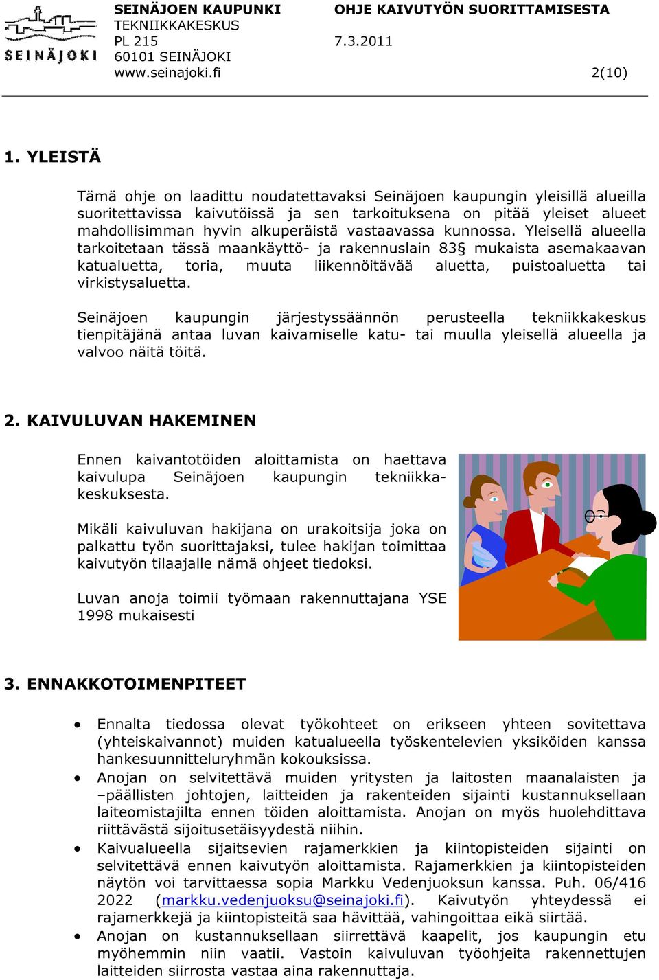 vastaavassa kunnossa. Yleisellä alueella tarkoitetaan tässä maankäyttö- ja rakennuslain 83 mukaista asemakaavan katualuetta, toria, muuta liikennöitävää aluetta, puistoaluetta tai virkistysaluetta.